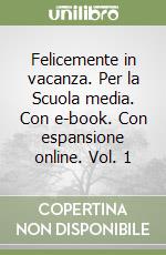 Felicemente in vacanza. Per la Scuola media. Con e-book. Con espansione online. Vol. 1