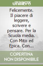 Felicemente. Il piacere di leggere, scrivere e pensare. Per la Scuola media. Con Mito ed Epica. Con e-book. Vol. 1 libro