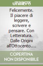 Felicemente. Il piacere di leggere, scrivere e pensare. Con Letteratura. Dalle Origini all'Ottocento. Per la Scuola media. Con e-book. Con espansione online. Vol. 2