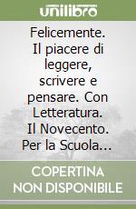 Felicemente. Il piacere di leggere, scrivere e pensare. Con Letteratura. Il Novecento. Per la Scuola media. Con e-book. Con espansione online. Vol. 3