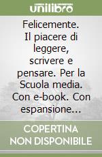 Felicemente. Il piacere di leggere, scrivere e pensare. Per la Scuola media. Con e-book. Con espansione online. Vol. 3 libro