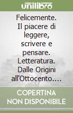 Felicemente. Il piacere di leggere, scrivere e pensare. Letteratura. Dalle Origini all'Ottocento. Per la Scuola media. Con e-book. Con espansione online libro