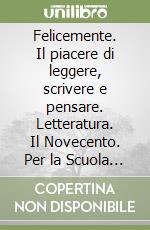Felicemente. Il piacere di leggere, scrivere e pensare. Letteratura. Il Novecento. Per la Scuola media. Con e-book. Con espansione online