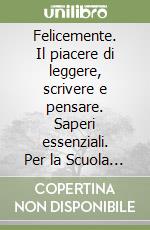 Felicemente. Il piacere di leggere, scrivere e pensare. Saperi essenziali. Per la Scuola media. Con e-book. Con espansione online. Vol. 1