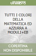 TUTTI I COLORI DELLA MATEMATICA ED AZZURRA A MODULI+EB libro