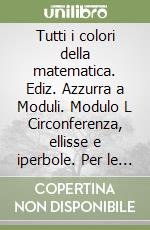 Tutti i colori della matematica. Ediz. Azzurra a Moduli. Modulo L Circonferenza, ellisse e iperbole. Per le Scuole superiori. Con e-book. Con espansione online libro
