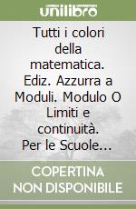 Tutti i colori della matematica. Ediz. Azzurra a Moduli. Modulo O Limiti e continuità. Per le Scuole superiori. Con e-book. Con espansione online