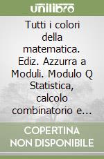 Tutti i colori della matematica. Ediz. Azzurra a Moduli. Modulo Q Statistica, calcolo combinatorio e probabilità. Per le Scuole superiori. Con e-book. Con espansione online