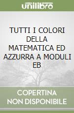 TUTTI I COLORI DELLA MATEMATICA ED AZZURRA A MODULI EB