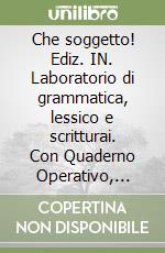 Che soggetto! Ediz. IN. Laboratorio di grammatica, lessico e scritturai. Con Quaderno Operativo, Tavole per il ripasso. Per la Scuola media. Con e-book. Con espansione online