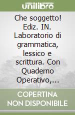 Che soggetto! Ediz. IN. Laboratorio di grammatica, lessico e scrittura. Con Quaderno Operativo, Comunicazione e Scrittura, Tavole per il ripasso. Per la Scuola media. Con e-book. Con espansione online. Vol. A-B