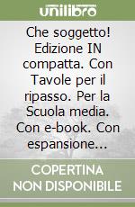 Che soggetto! Edizione IN compatta. Con Tavole per il ripasso. Per la Scuola media. Con e-book. Con espansione online