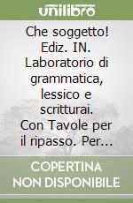 Che soggetto! Ediz. IN. Laboratorio di grammatica, lessico e scritturai. Con Tavole per il ripasso. Per la Scuola media. Con e-book. Con espansione online. Vol. A-B