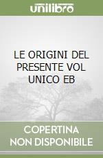 LE ORIGINI DEL PRESENTE VOL UNICO EB