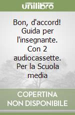 Bon, d'accord! Guida per l'insegnante. Con 2 audiocassette. Per la Scuola media libro