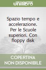 Spazio tempo e accelerazione. Per le Scuole superiori. Con floppy disk