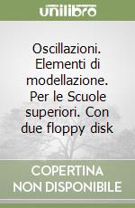 Oscillazioni. Elementi di modellazione. Per le Scuole superiori. Con due floppy disk libro