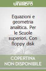 Equazioni e geometria analitica. Per le Scuole superiori. Con floppy disk libro