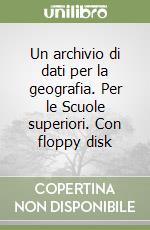 Un archivio di dati per la geografia. Per le Scuole superiori. Con floppy disk