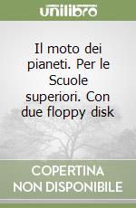 Il moto dei pianeti. Per le Scuole superiori. Con due floppy disk (2) libro