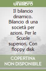 Il bilancio dinamico. Bilancio di una società per azioni. Per le Scuole superiori. Con floppy disk libro