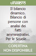 Il bilancio dinamico. Bilancio di persone con analisi dei fatti amministrativi. Per le Scuole superiori. Con floppy disk libro