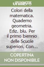 Colori della matematica. Quaderno geometria. Ediz. blu. Per il primo biennio delle Scuole superiori. Con ebook. Con espansione online libro