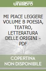 MI PIACE LEGGERE VOLUME B POESIA, TEATRO, LETTERATURA DELLE ORIGINI - PDF libro