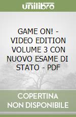 GAME ON! - VIDEO EDITION VOLUME 3 CON NUOVO ESAME DI STATO - PDF libro