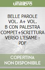 BELLE PAROLE VOL. A+ VOL. B CON PALESTRA COMPET+SCRITTURA VERSO L'ESAME - PDF libro