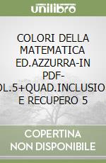COLORI DELLA MATEMATICA ED.AZZURRA-IN PDF- VOL.5+QUAD.INCLUSIONE E RECUPERO 5 libro