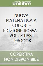 NUOVA MATEMATICA A COLORI - EDIZIONE ROSSA - VOL. 3 BASE - EBOOOK libro