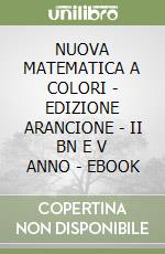 NUOVA MATEMATICA A COLORI - EDIZIONE ARANCIONE - II BN E V ANNO - EBOOK libro