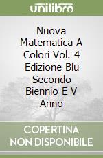 Nuova Matematica A Colori Vol. 4 Edizione Blu Secondo Biennio E V Anno libro
