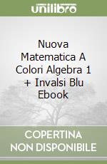 Nuova Matematica A Colori Algebra 1 + Invalsi Blu Ebook libro