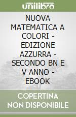 NUOVA MATEMATICA A COLORI - EDIZIONE AZZURRA - SECONDO BN E V ANNO - EBOOK libro