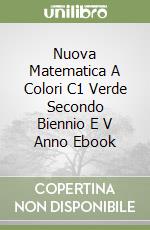 Nuova Matematica A Colori C1 Verde Secondo Biennio E V Anno Ebook libro