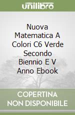 Nuova Matematica A Colori C6 Verde Secondo Biennio E V Anno Ebook libro