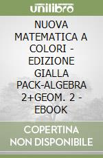 NUOVA MATEMATICA A COLORI - EDIZIONE GIALLA PACK-ALGEBRA 2+GEOM. 2 - EBOOK libro