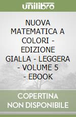 NUOVA MATEMATICA A COLORI - EDIZIONE GIALLA - LEGGERA - VOLUME 5 - EBOOK libro