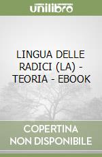 LINGUA DELLE RADICI (LA) - TEORIA - EBOOK libro