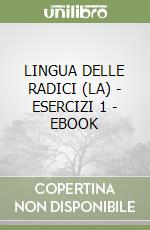 LINGUA DELLE RADICI (LA) - ESERCIZI 1 - EBOOK libro