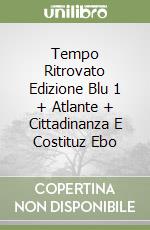 Tempo Ritrovato Edizione Blu 1 + Atlante + Cittadinanza E Costituz Ebo libro