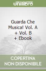 Guarda Che Musica! Vol. A + Vol. B + Ebook libro