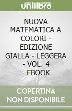 NUOVA MATEMATICA A COLORI - EDIZIONE GIALLA - LEGGERA - VOL. 4 - EBOOK libro