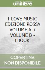 I LOVE MUSIC EDIZIONE ROSSA VOLUME A + VOLUME B - EBOOK libro