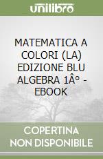 MATEMATICA A COLORI (LA) EDIZIONE BLU ALGEBRA 1Â° - EBOOK libro