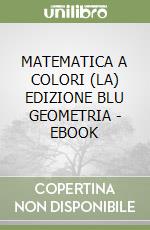 MATEMATICA A COLORI (LA) EDIZIONE BLU GEOMETRIA - EBOOK libro