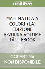 MATEMATICA A COLORI (LA) EDIZIONE AZZURRA VOLUME 1Â° - EBOOK libro