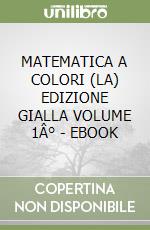 MATEMATICA A COLORI (LA) EDIZIONE GIALLA VOLUME 1Â° - EBOOK libro